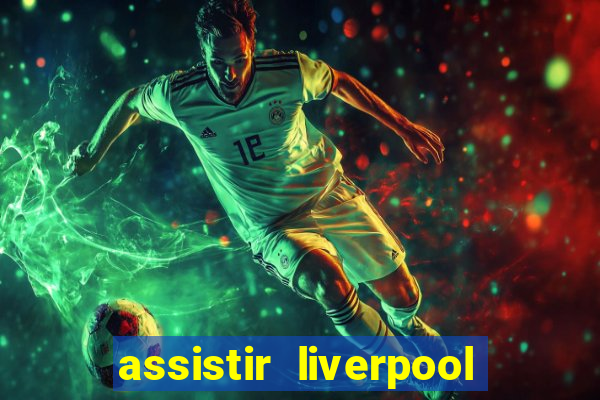 assistir liverpool ao vivo futemax